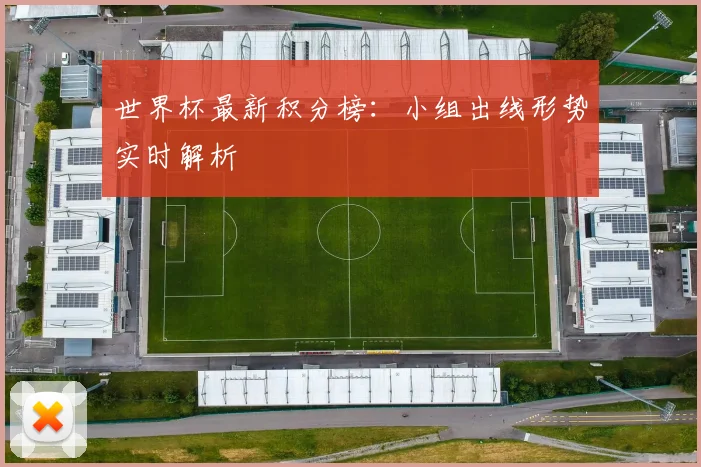 世界杯最新积分榜：小组出线形势实时解析